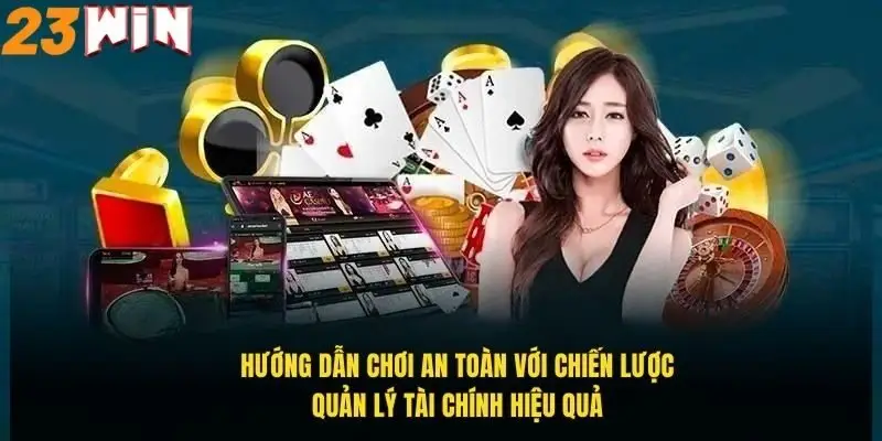 Chơi Có Trách Nhiệm 23Win – Hướng Dẫn Kiểm Soát Tài Chính 1 huong-dan-choi-an-toan-voi-chien-luoc-quan-ly-tai-chinh-hieu-qua
